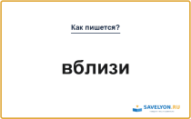 Как пишется «вблизи» или «в близи»